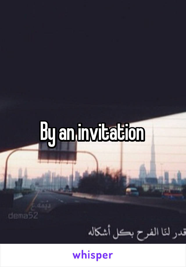 By an invitation 