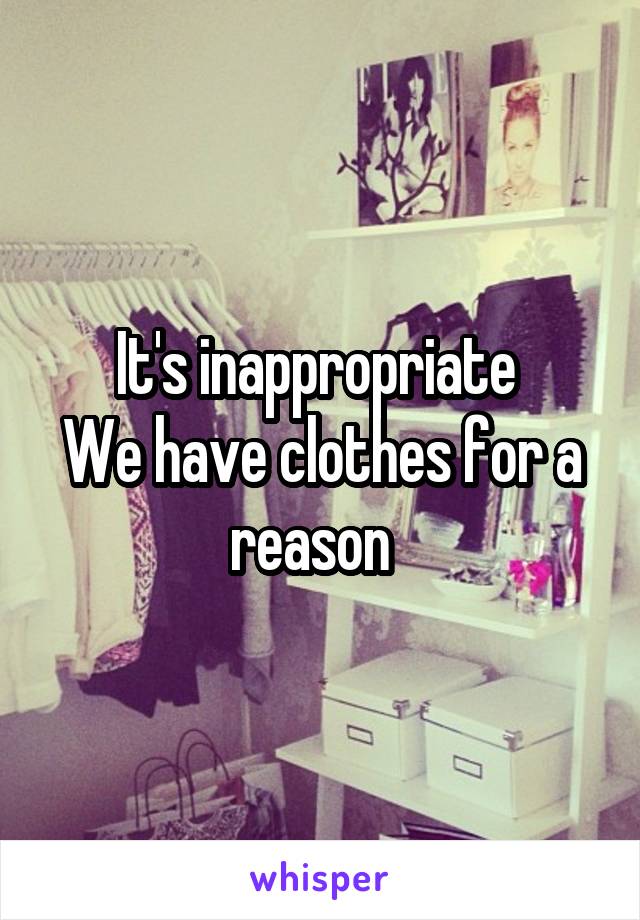 It's inappropriate 
We have clothes for a reason  