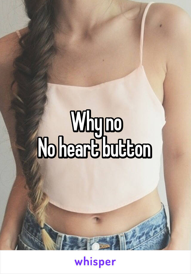 Why no
No heart button 