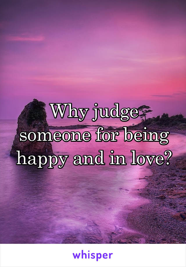 Why judge someone for being happy and in love?