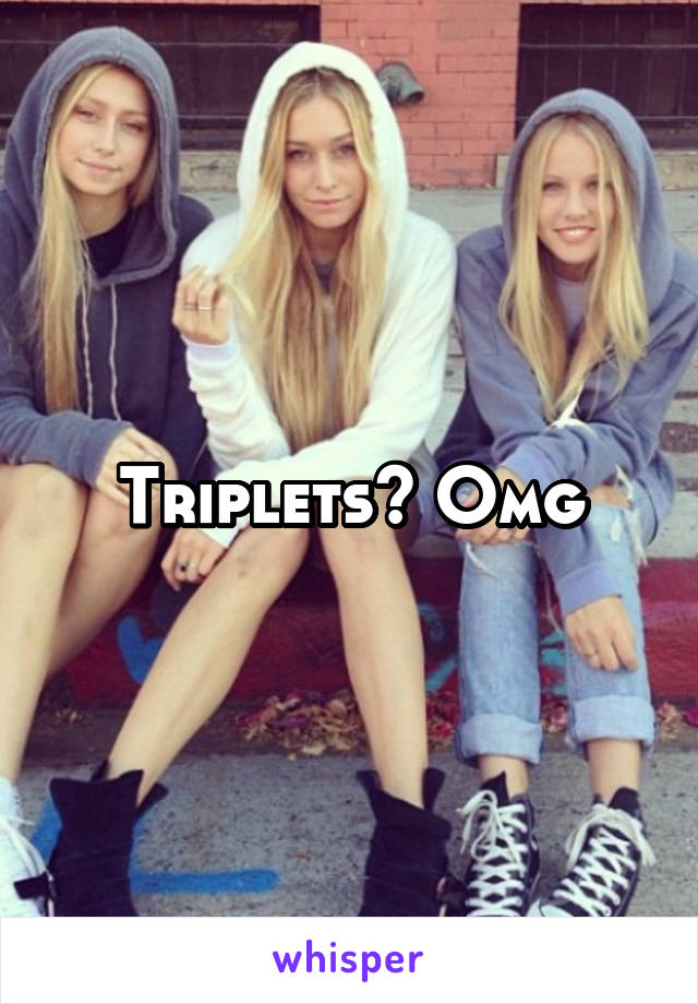 Triplets? Omg