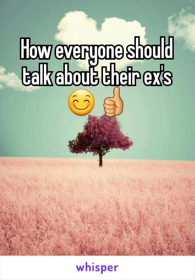 How everyone should talk about their ex's😊👍