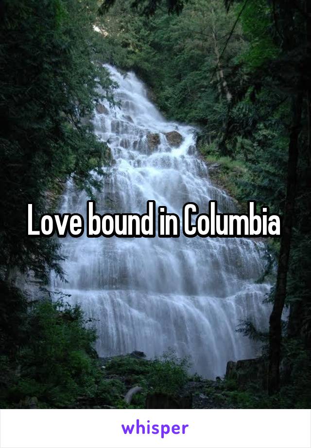 Love bound in Columbia 