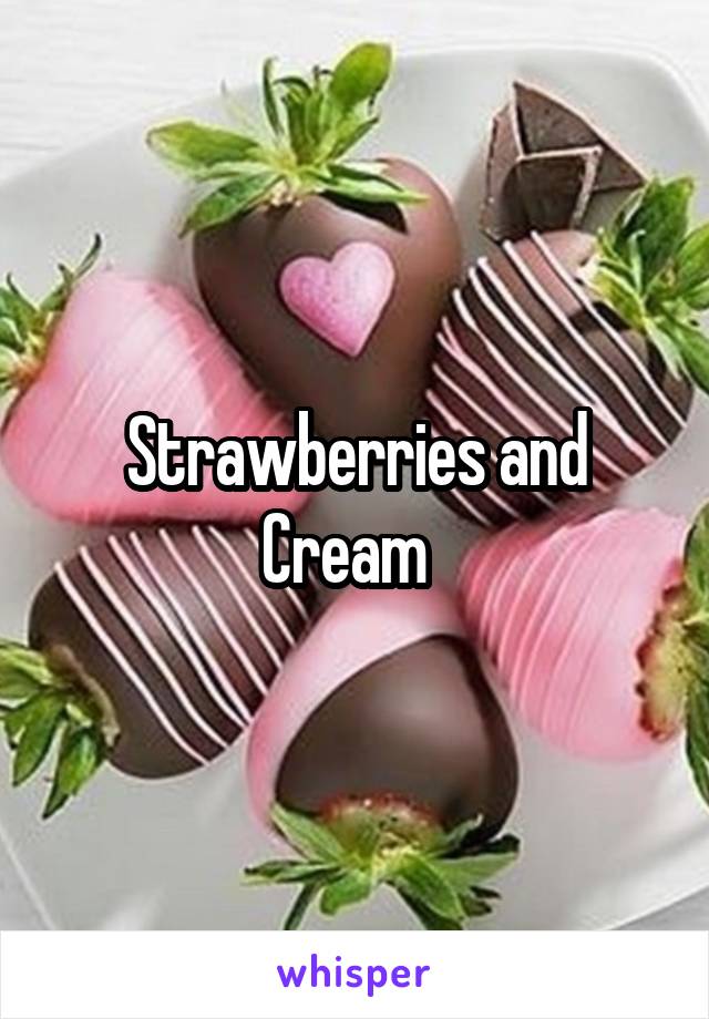 Strawberries and Cream  