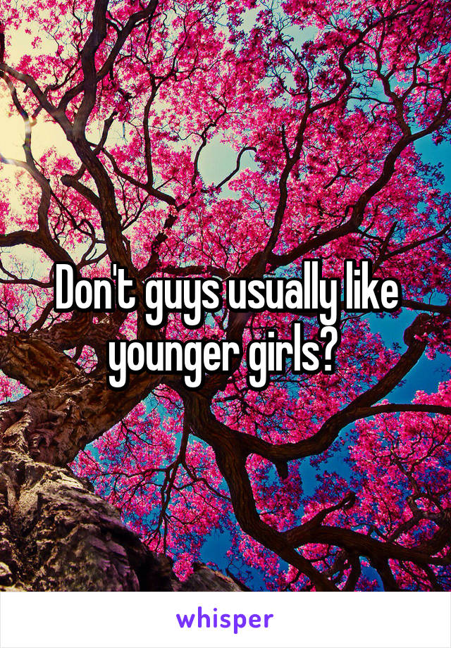 Don't guys usually like younger girls? 