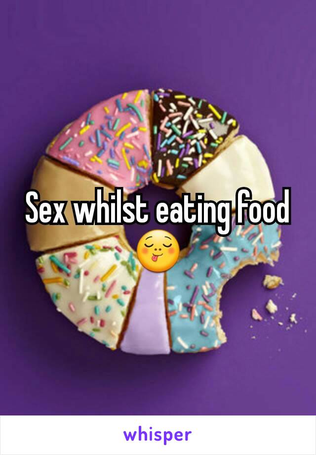 Sex whilst eating food 😋
