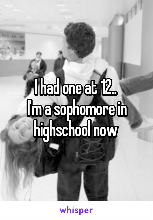 I had one at 12.. 
I'm a sophomore in highschool now 