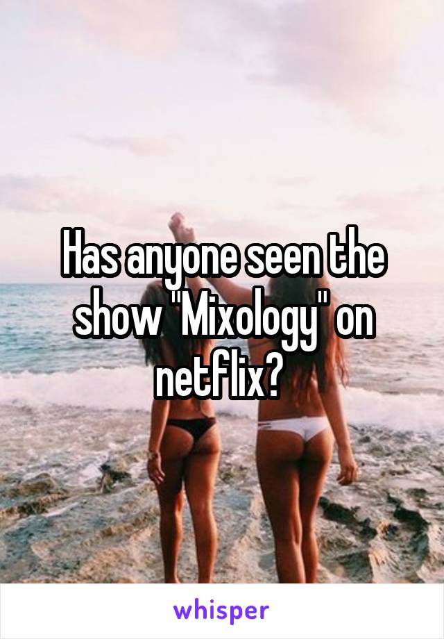 Has anyone seen the show "Mixology" on netflix? 