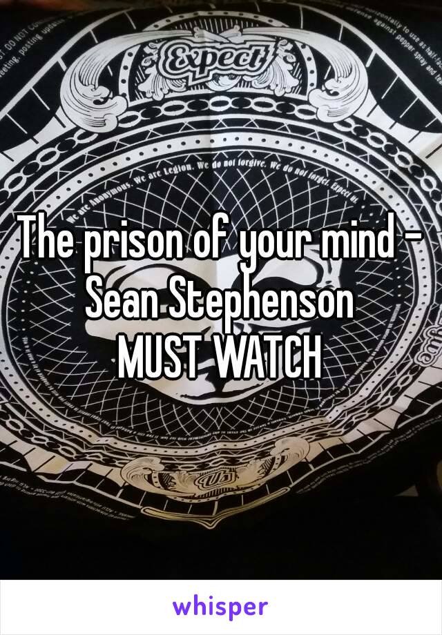 The prison of your mind - Sean Stephenson 
MUST WATCH
