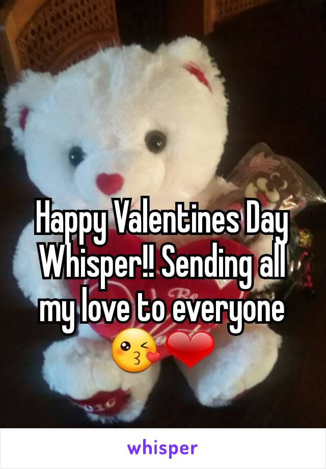 Happy Valentines Day Whisper!! Sending all my love to everyone 😘❤