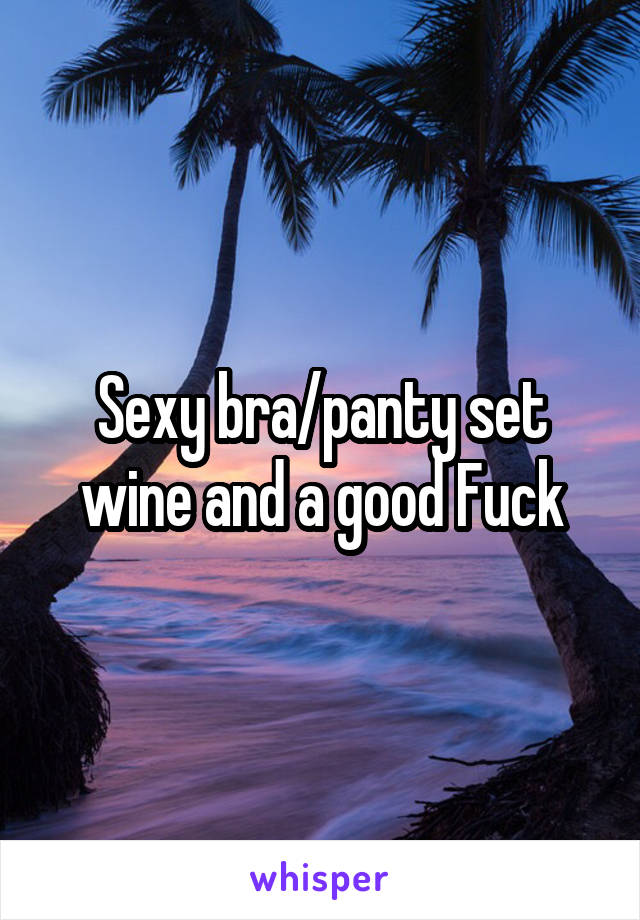 Sexy bra/panty set wine and a good Fuck
