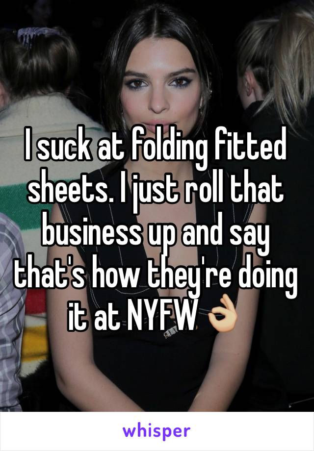 I suck at folding fitted sheets. I just roll that business up and say that's how they're doing it at NYFW👌🏼