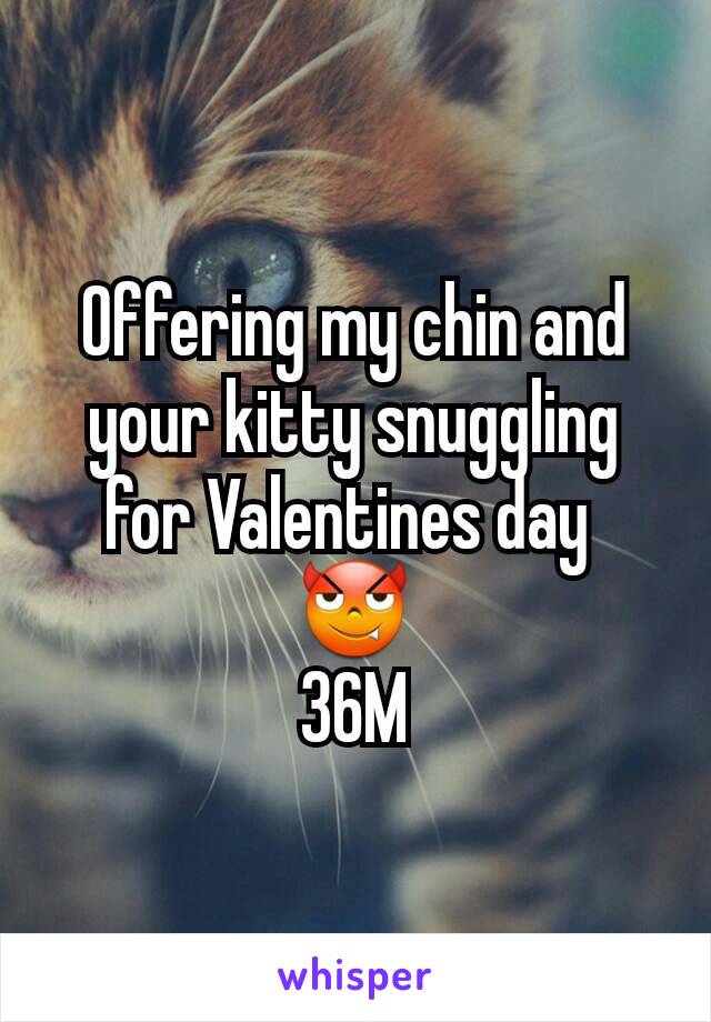 Offering my chin and your kitty snuggling for Valentines day 
😈
36M