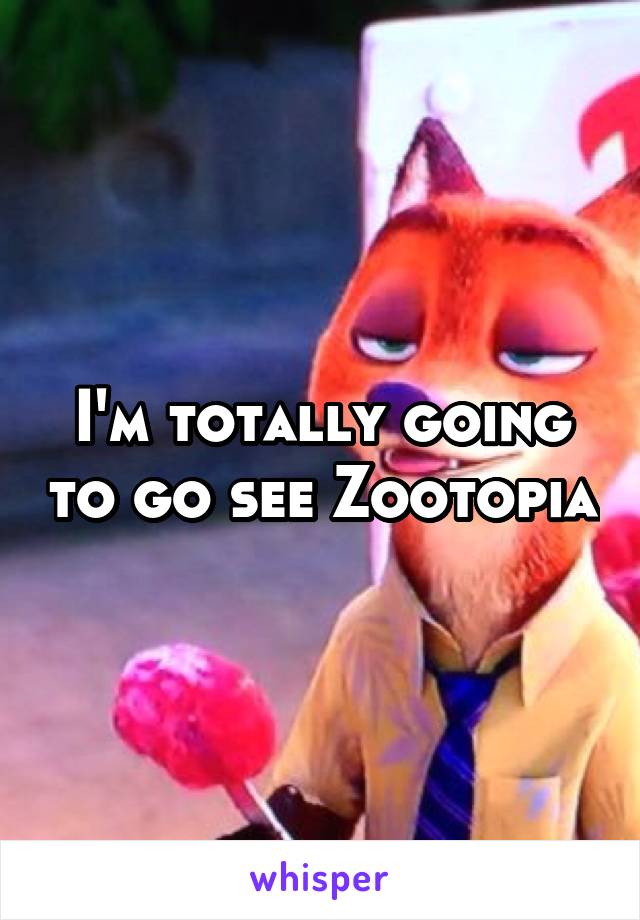 I'm totally going to go see Zootopia