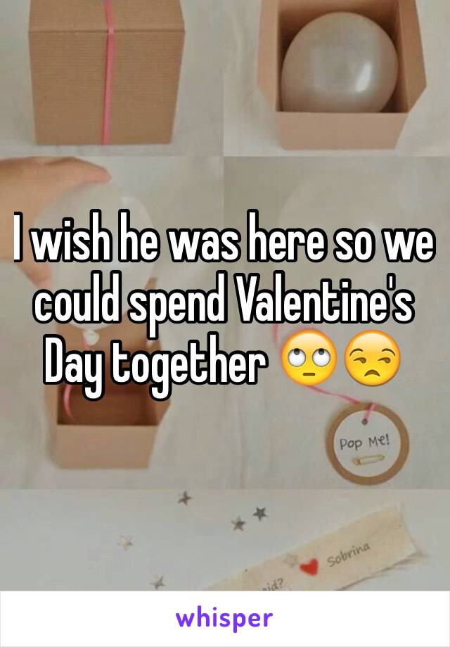 I wish he was here so we could spend Valentine's Day together 🙄😒
