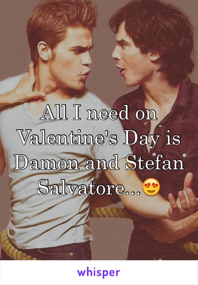 All I need on Valentine's Day is Damon and Stefan Salvatore...😍
