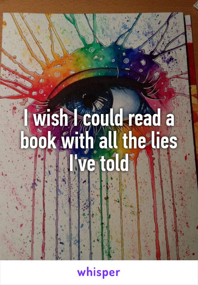 I wish I could read a book with all the lies I've told