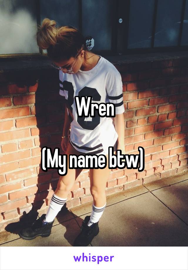 Wren

(My name btw) 