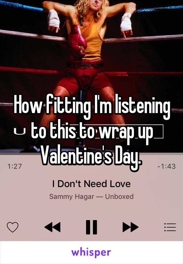 How fitting I'm listening to this to wrap up Valentine's Day. 