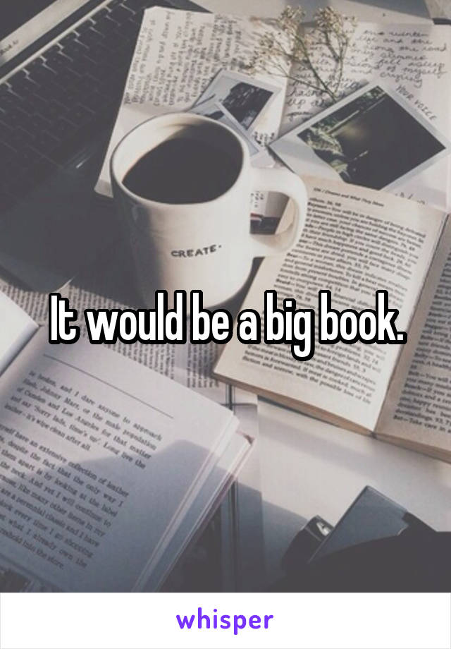 It would be a big book.