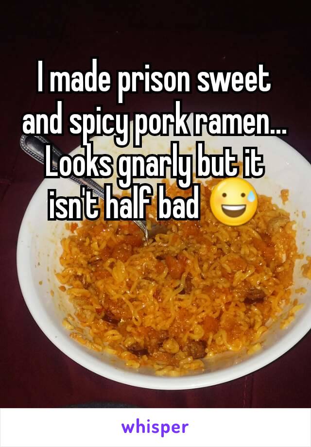 I made prison sweet and spicy pork ramen... Looks gnarly but it isn't half bad 😅
