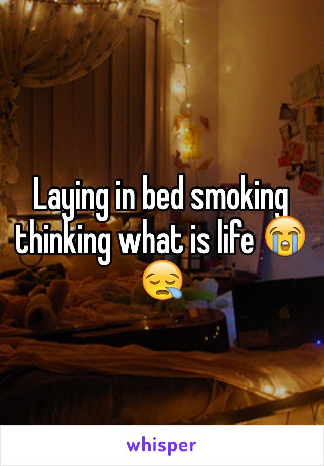 Laying in bed smoking thinking what is life 😭😪