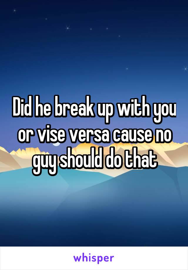 Did he break up with you or vise versa cause no guy should do that