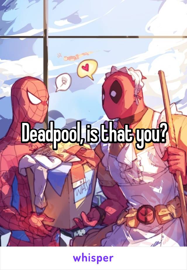 Deadpool, is that you?