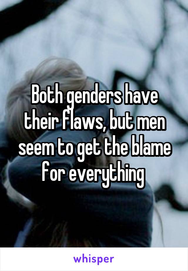 Both genders have their flaws, but men seem to get the blame for everything 