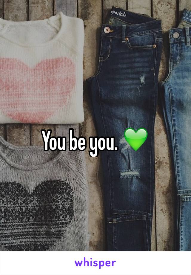 You be you. 💚