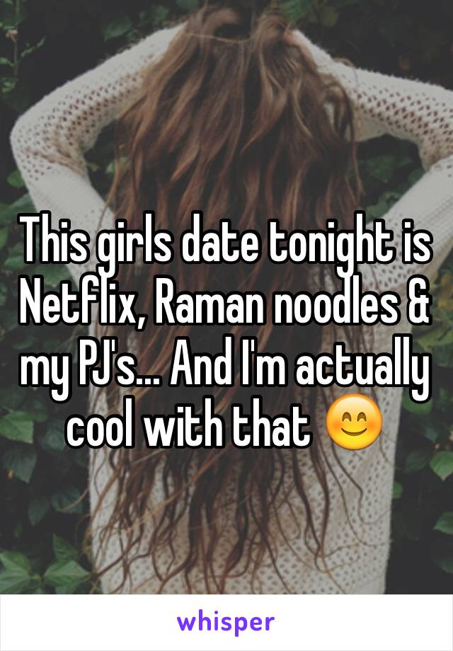 This girls date tonight is Netflix, Raman noodles & my PJ's... And I'm actually cool with that 😊