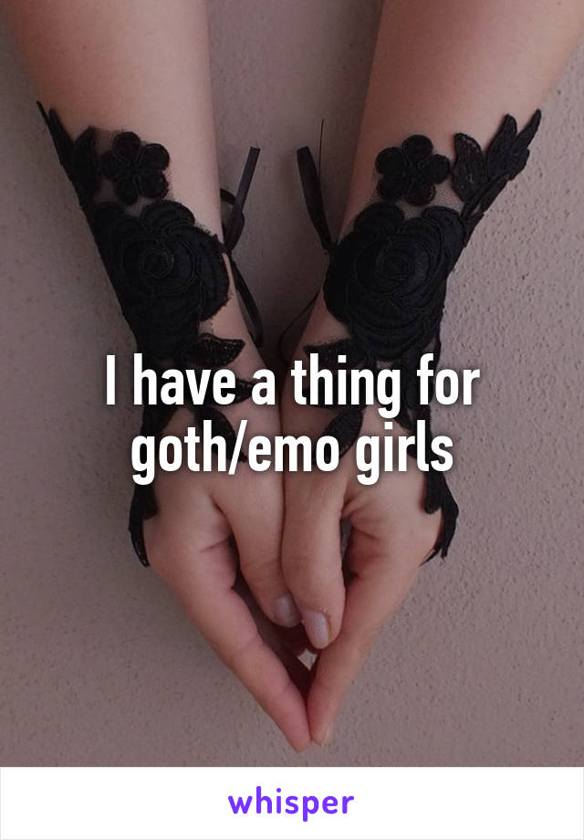 I have a thing for goth/emo girls
