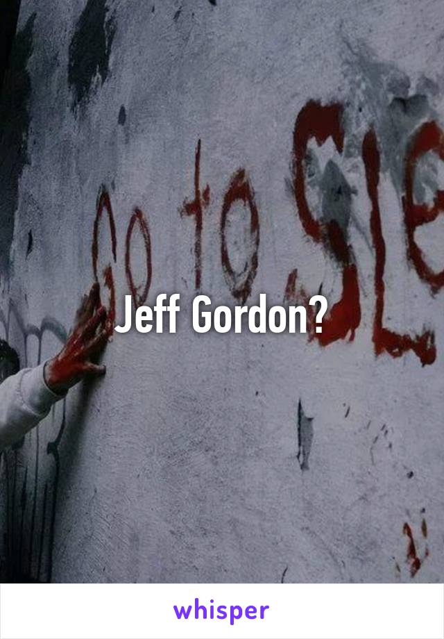 Jeff Gordon?