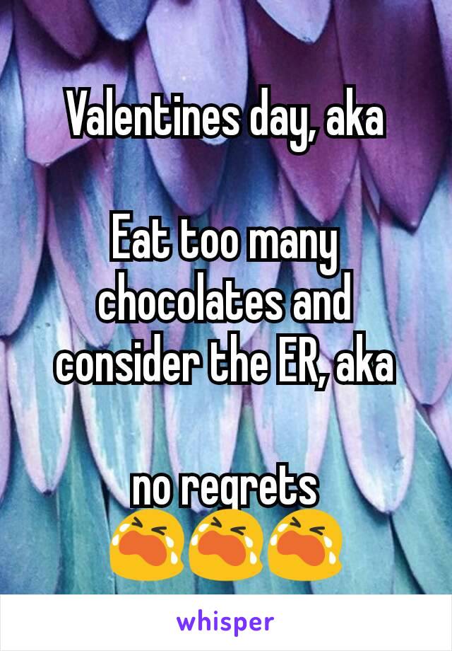Valentines day, aka

Eat too many chocolates and consider the ER, aka

no regrets 😭😭😭