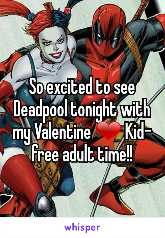 So excited to see Deadpool tonight with my Valentine ❤ Kid-free adult time!!
