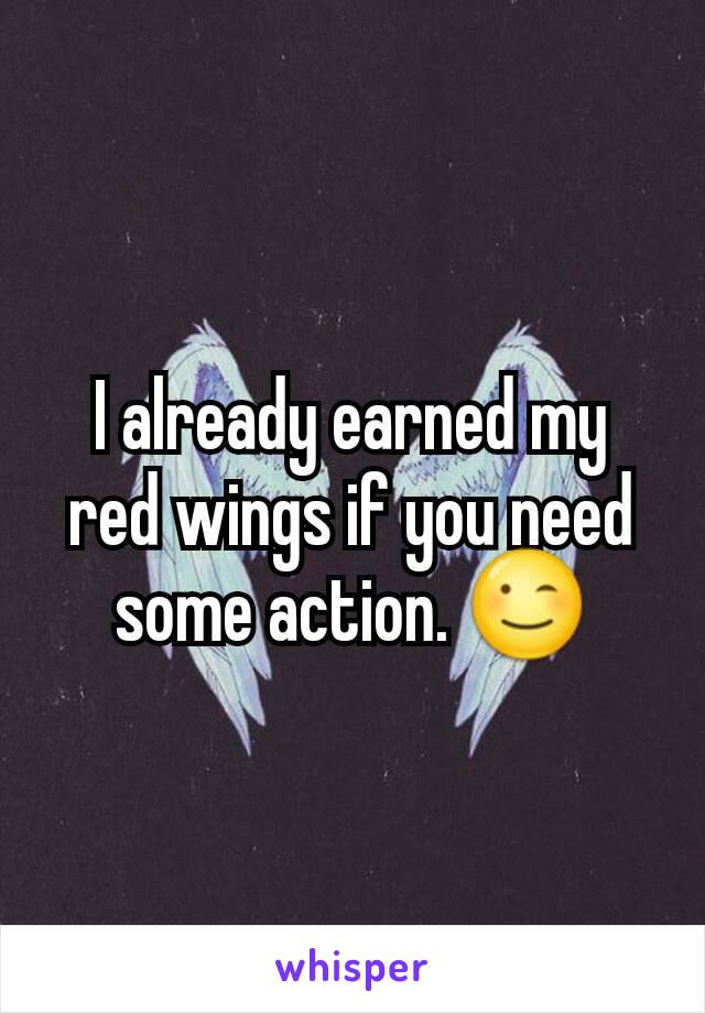 I already earned my red wings if you need some action. 😉