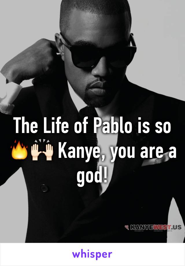 The Life of Pablo is so 🔥🙌🏻 Kanye, you are a god!
