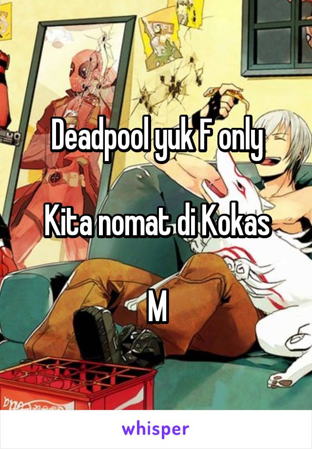 Deadpool yuk F only

Kita nomat di Kokas

M