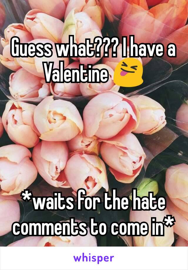 Guess what??? I have a Valentine 😝




*waits for the hate comments to come in*