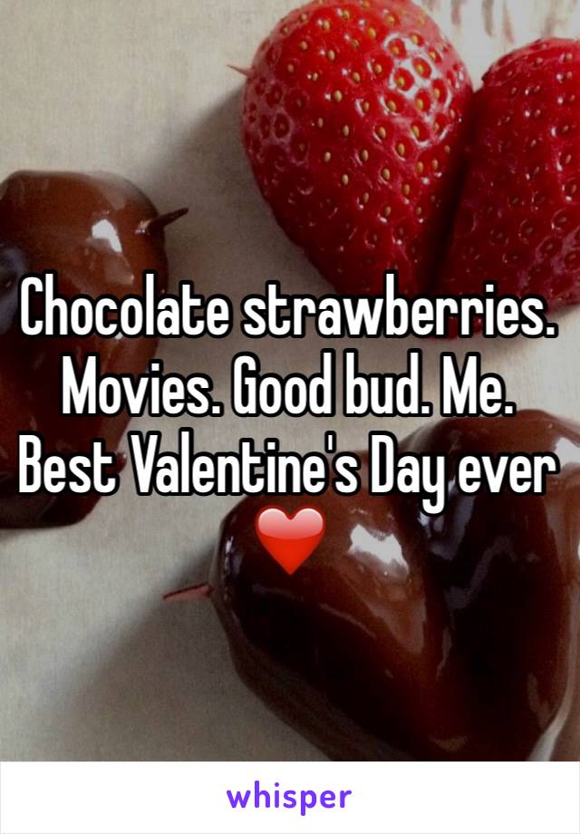 Chocolate strawberries. Movies. Good bud. Me. Best Valentine's Day ever ❤️