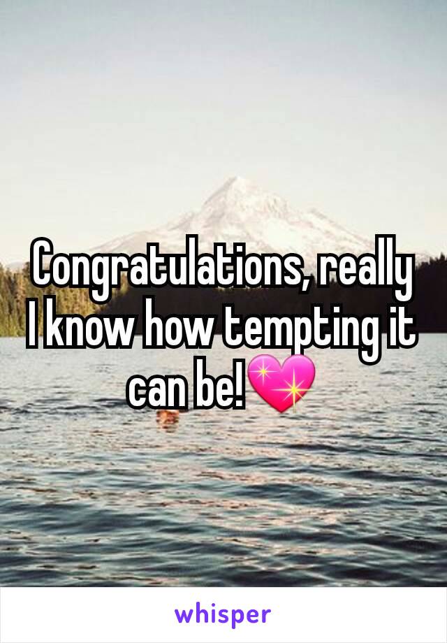 Congratulations, really I know how tempting it can be!💖