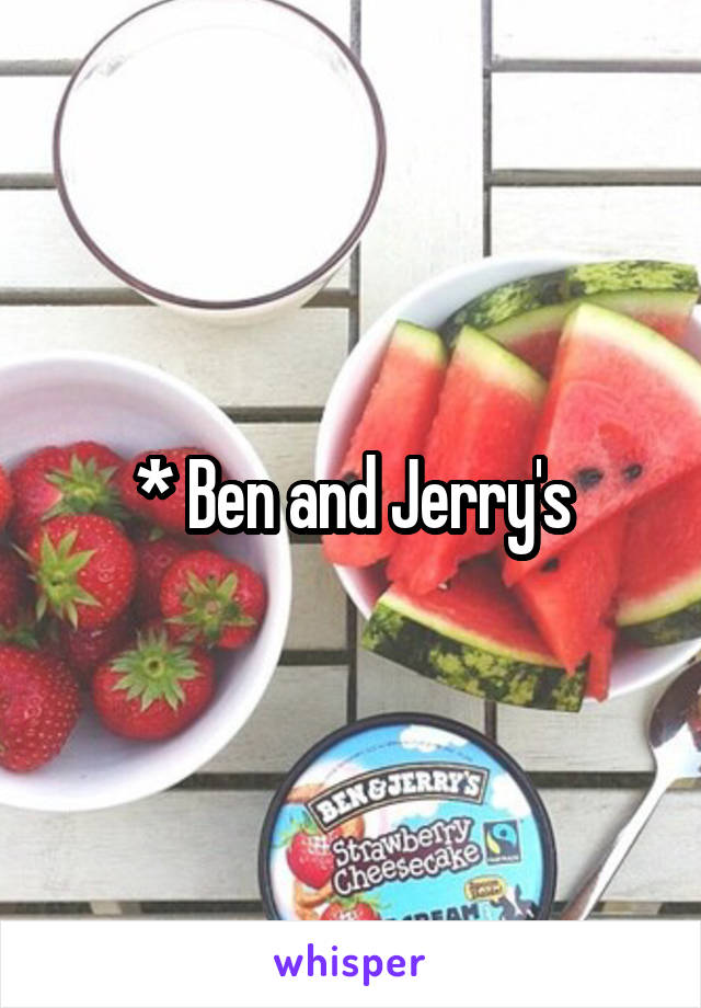 * Ben and Jerry's