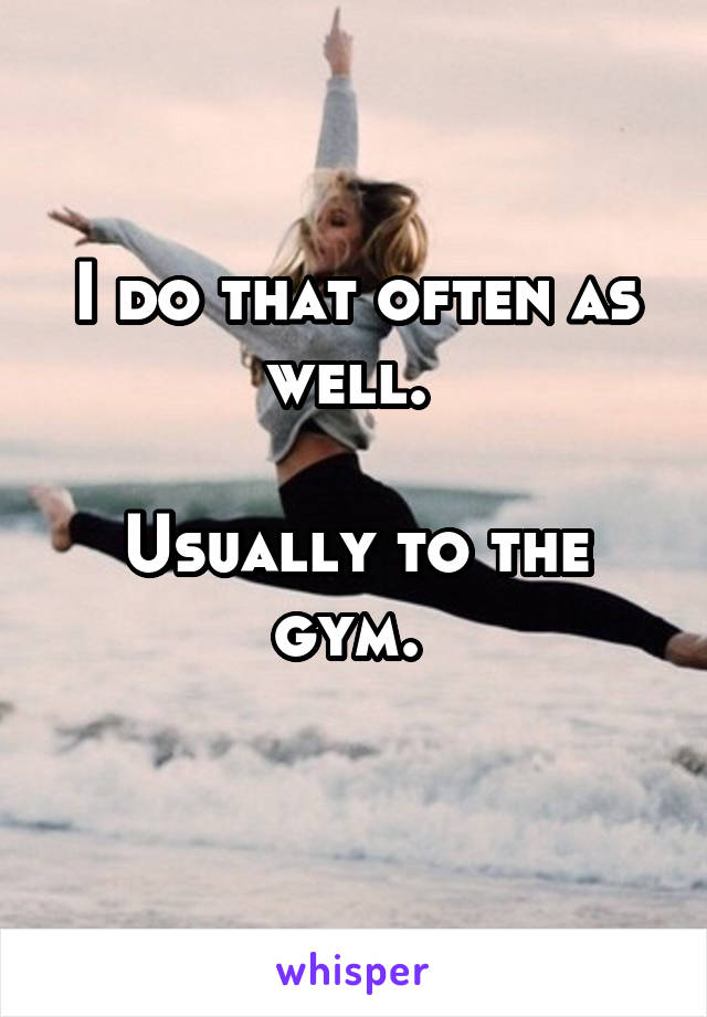 I do that often as well. 

Usually to the gym. 
