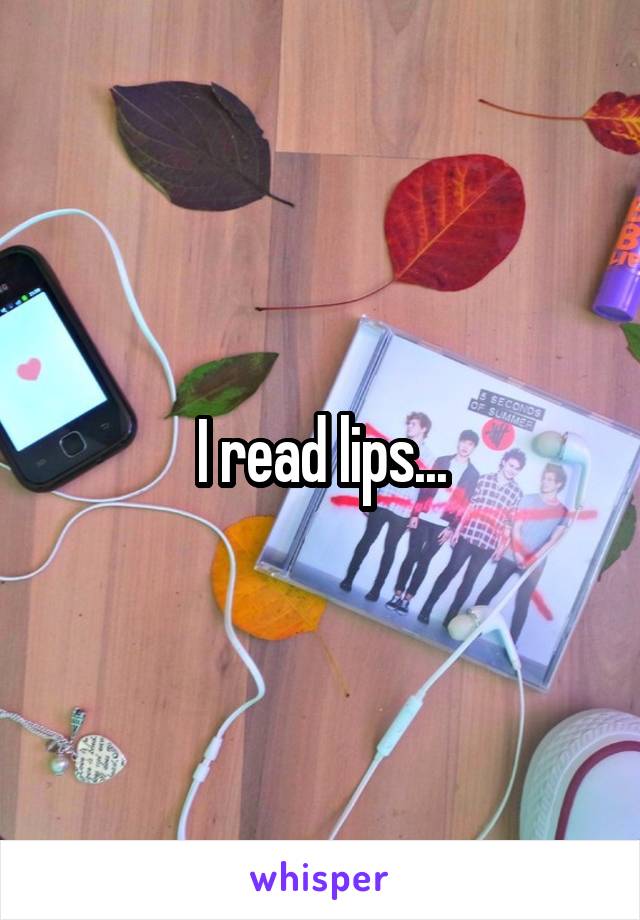 I read lips...