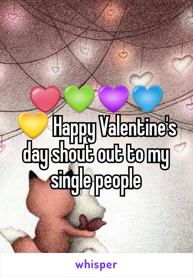 ❤💚💜💙💛 Happy Valentine's day shout out to my single people