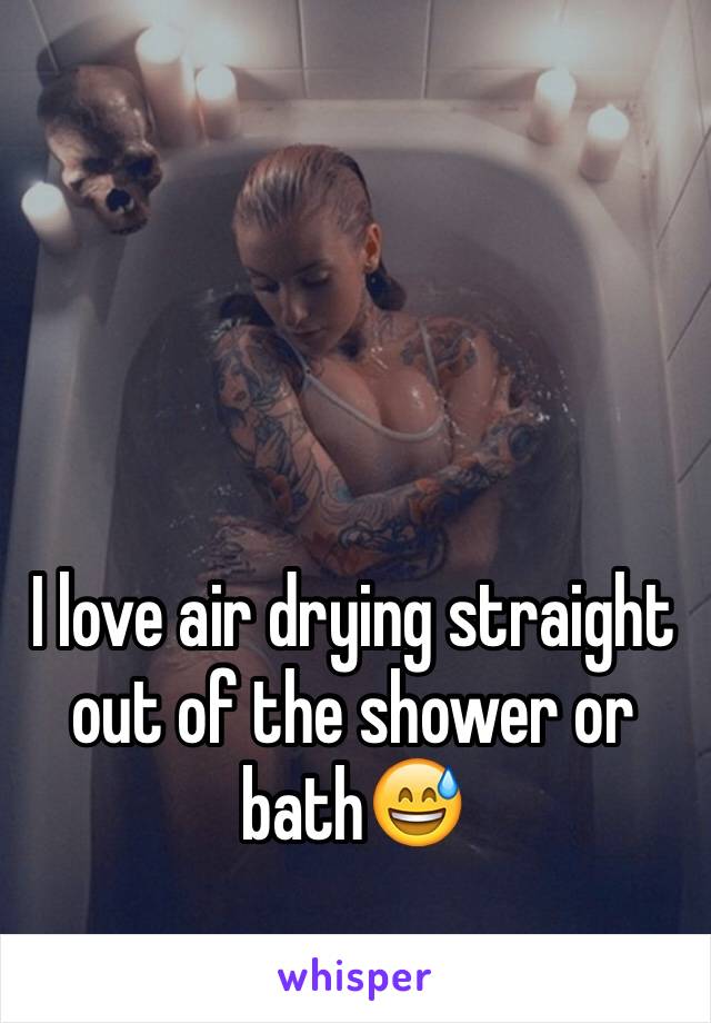 I love air drying straight out of the shower or bath😅