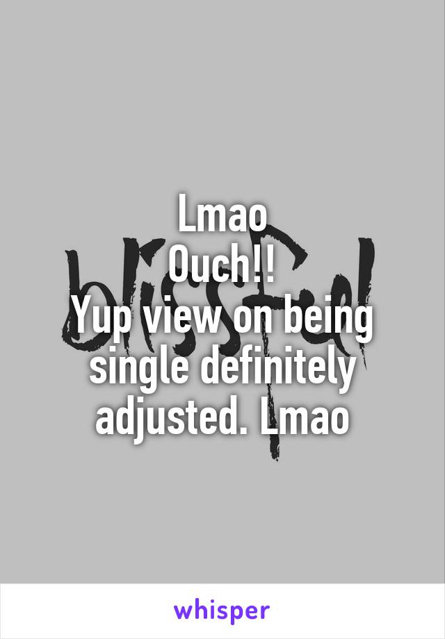 Lmao
Ouch!!
Yup view on being single definitely adjusted. Lmao