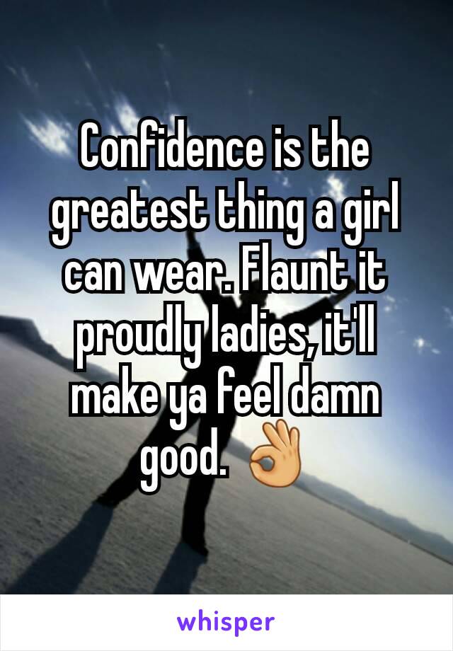 Confidence is the greatest thing a girl can wear. Flaunt it proudly ladies, it'll make ya feel damn good. 👌