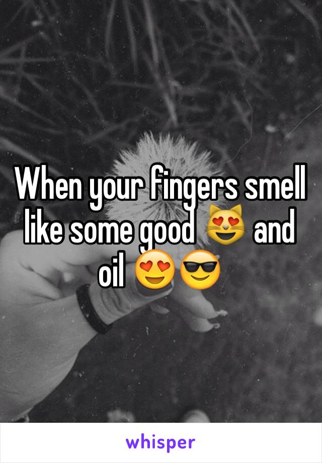When your fingers smell like some good 😻 and oil 😍😎