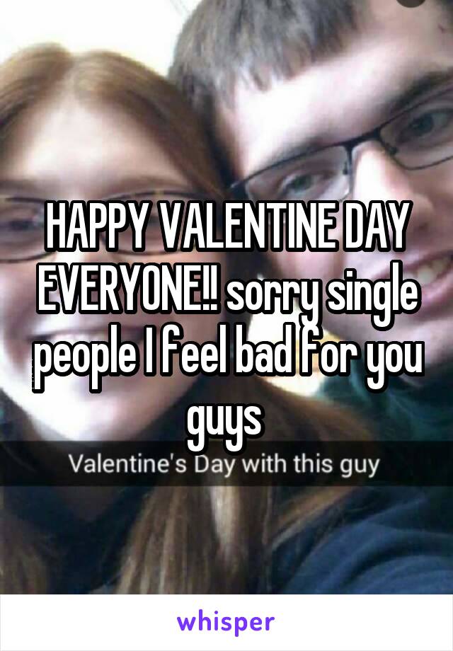 HAPPY VALENTINE DAY EVERYONE!! sorry single people I feel bad for you guys 